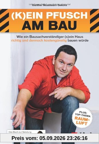 (K)ein Pfusch am Bau: Wie ein Bausachverständiger (s)ein Haus richtig und dennoch kostengünstig bauen würde. Das Buch zur Sendung (Ausgabe Österreich)