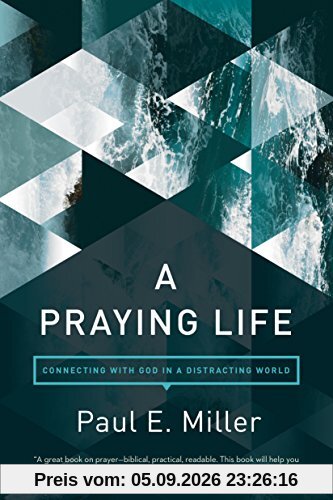 Praying Life, A: Connecting with God in a Distracting World (Revised Edition)