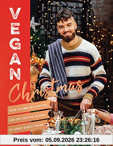 Vegan Christmas: Over 70 amazing vegan recipes for the festive season and holidays, from Avant Garde Vegan