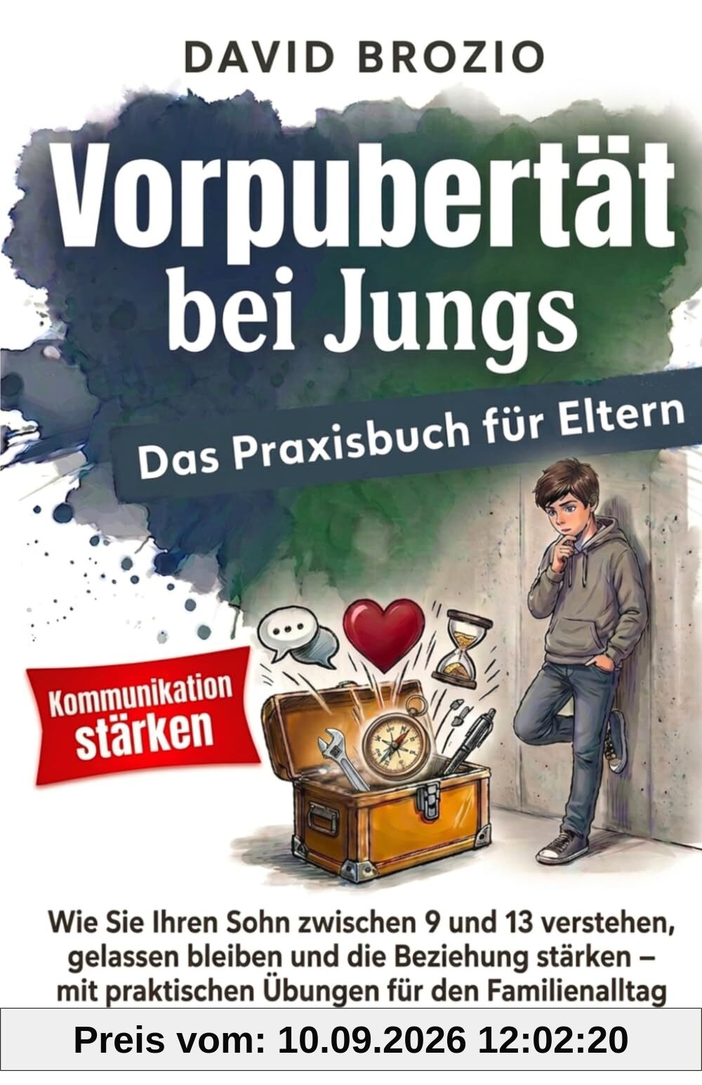 Vorpubertät bei Jungs – Das Praxisbuch für Eltern: Wie Sie Ihren Sohn zwischen 9 und 13 verstehen, gelassen bleiben und die Beziehung stärken – mit praktischen Übungen für den Familienalltag