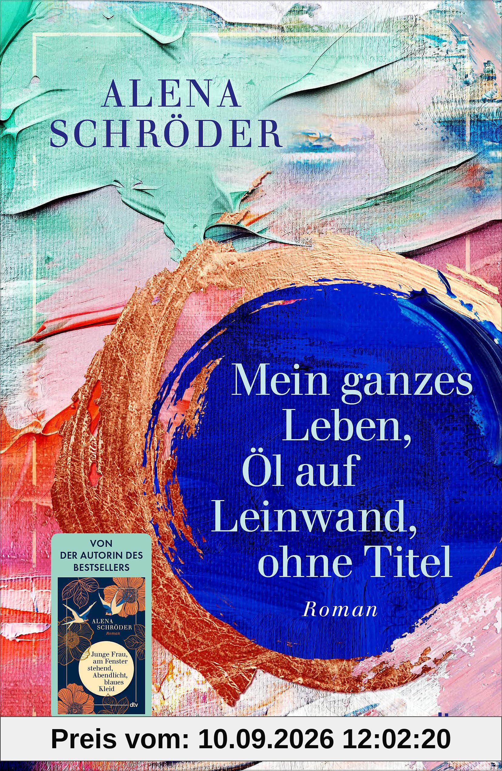 Mein ganzes Leben, Öl auf Leinwand, ohne Titel: Roman | Der neue Familienroman von Bestsellerautorin Alena Schröder
