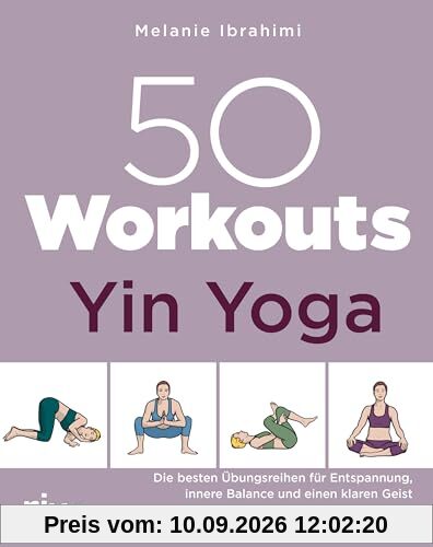 50 Workouts – Yin Yoga: Die besten Übungen für Entspannung, innere Balance und einen klaren Geist