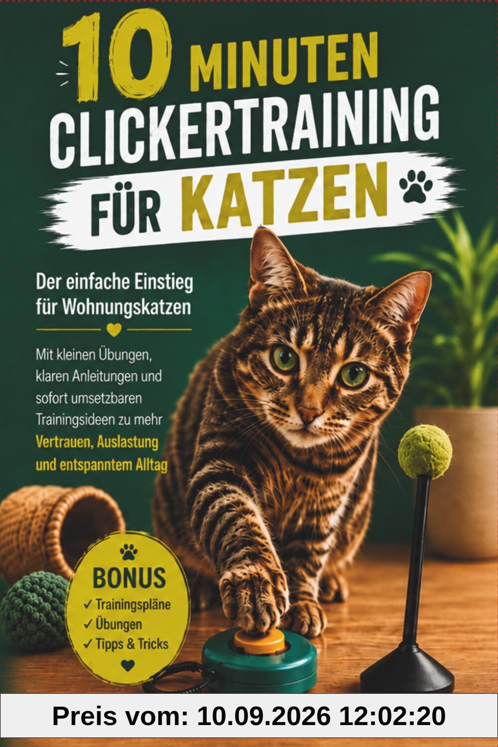 10 Minuten Clickertraining für Katzen: Mit kleinen Übungen, klaren Anleitungen und sofort umsetzbaren Trainingsideen zu mehr Vertrauen, Auslastung und entspanntem Alltag