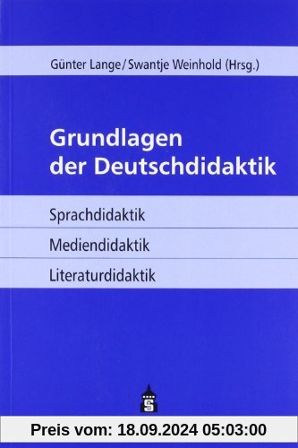 Grundlagen der Deutschdidaktik: Sprachdidaktik - Mediendidaktik - Literaturdidaktik