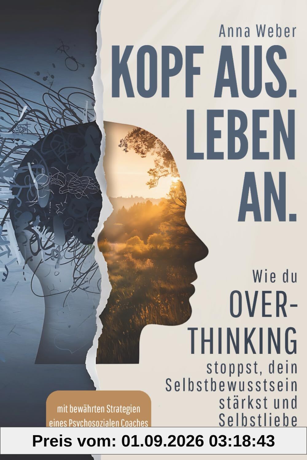 Kopf aus. Leben an. Wie du Overthinking stoppst, dein Selbstbewusstsein stärkst und Selbstliebe entwickelst - mit bewährten Strategien eines Psychosozialen Coaches