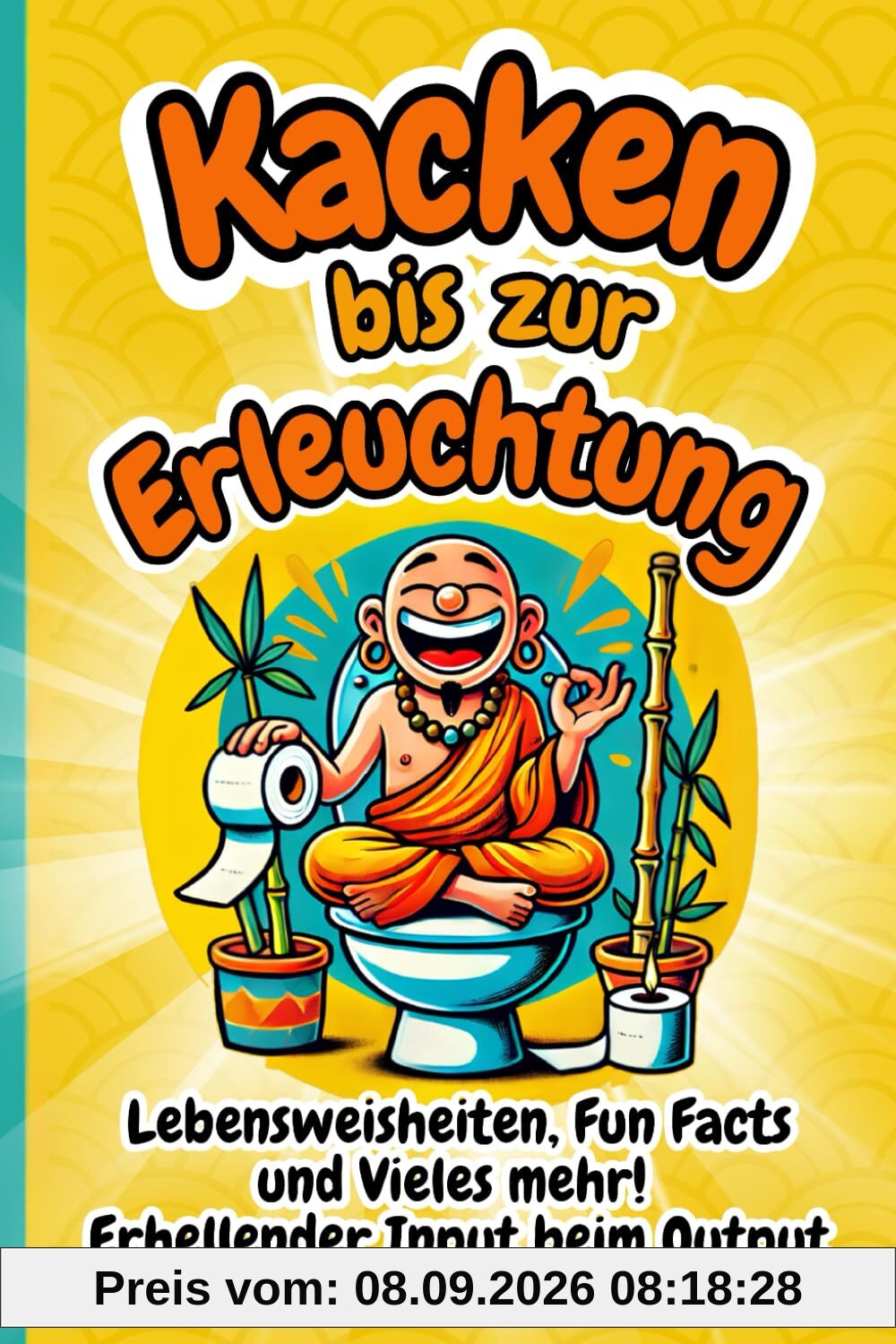 Kacken bis zur Erleuchtung – Klo-Weisheiten und Fun Facts im Zen-Modus: Das perfekte Geschenk für humorvolle Philosophen