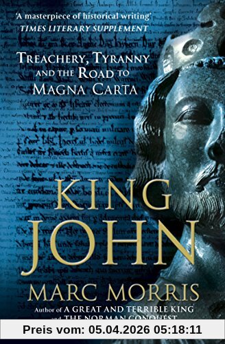 Marc Morris King John, Treachery, Tyranny And The Road To Magna Carta