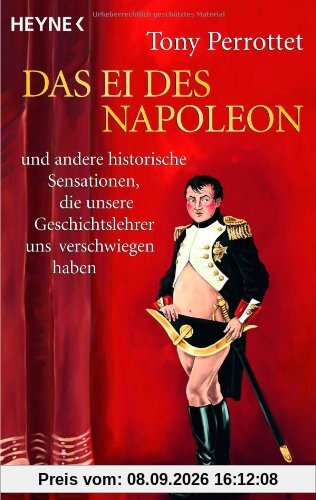 Das Ei des Napoleon: und andere historische Sensationen, die unsere Geschichtslehrer uns verschwiegen haben