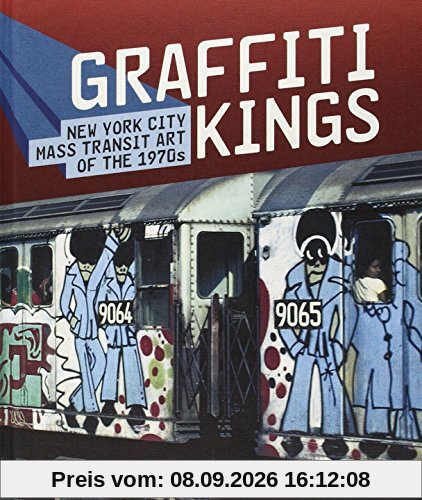 Graffiti Kings: New York City Mass Transit Art of the 1970's: New York Transit Art of the 1970s