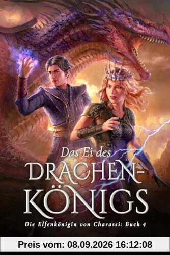 Das Ei des Drachenkönigs: Ein YA-Fantasy-Roman in einer immersiven Welt mit Elfenflüchen, weisen Drachen und einem gutaussehenden Prinzen (Die Elfenkönigin von Charassi (Teil I), Band 4)