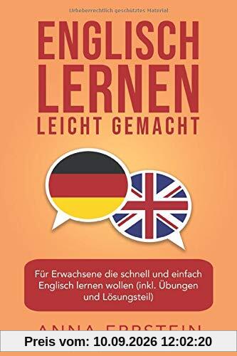 Englisch lernen leicht gemacht: Für Erwachsene die schnell und einfach Englisch lernen wollen (inkl. Übungen und Lösungsteil)