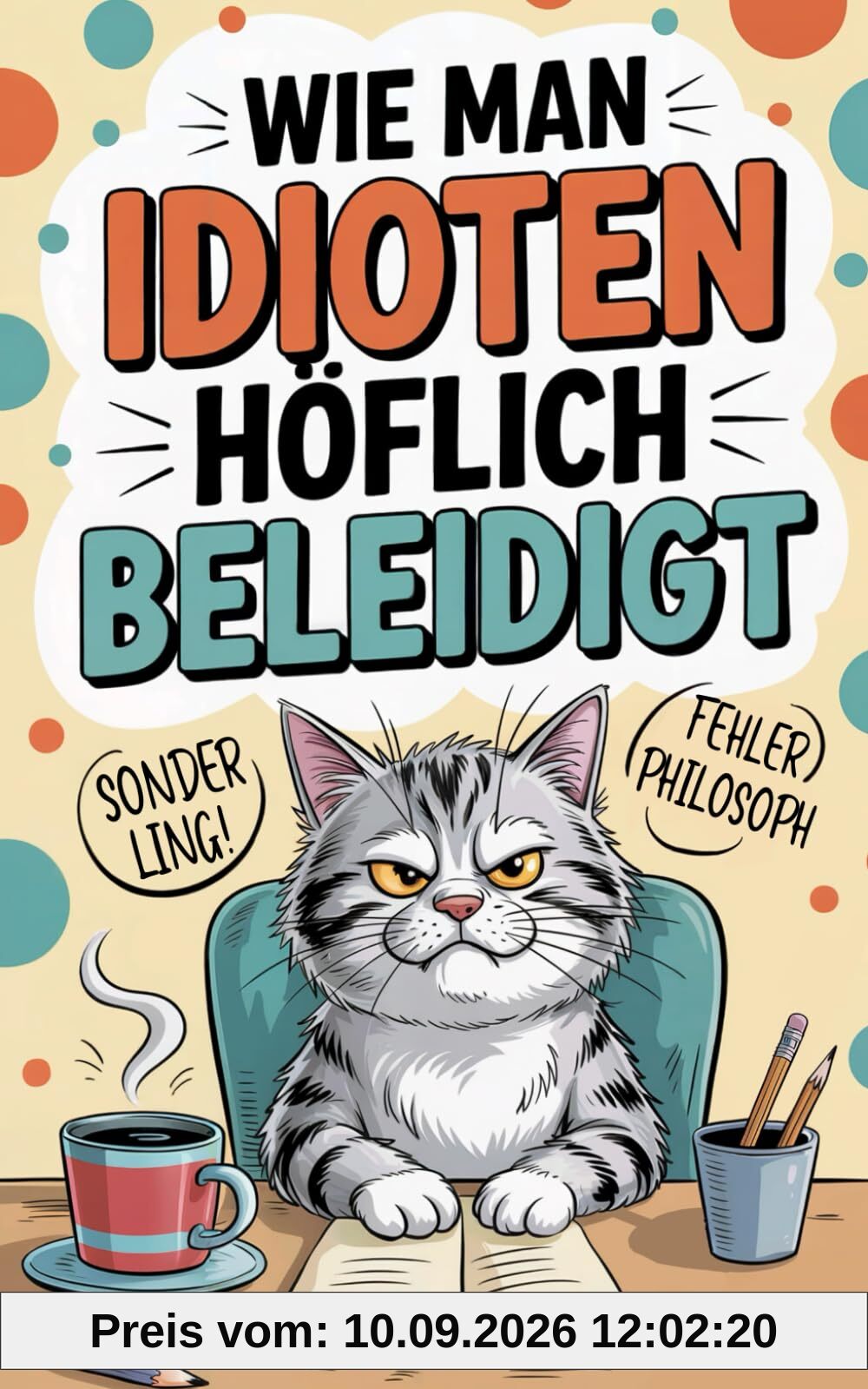 Wie man Idioten höflich beleidigt: Schlagfertig, sarkastisch, souverän – so überstehst du jeden Bürotag mit Ironie und einem perfekt einstudierten Lächeln. (Geschenk für Kollegen)