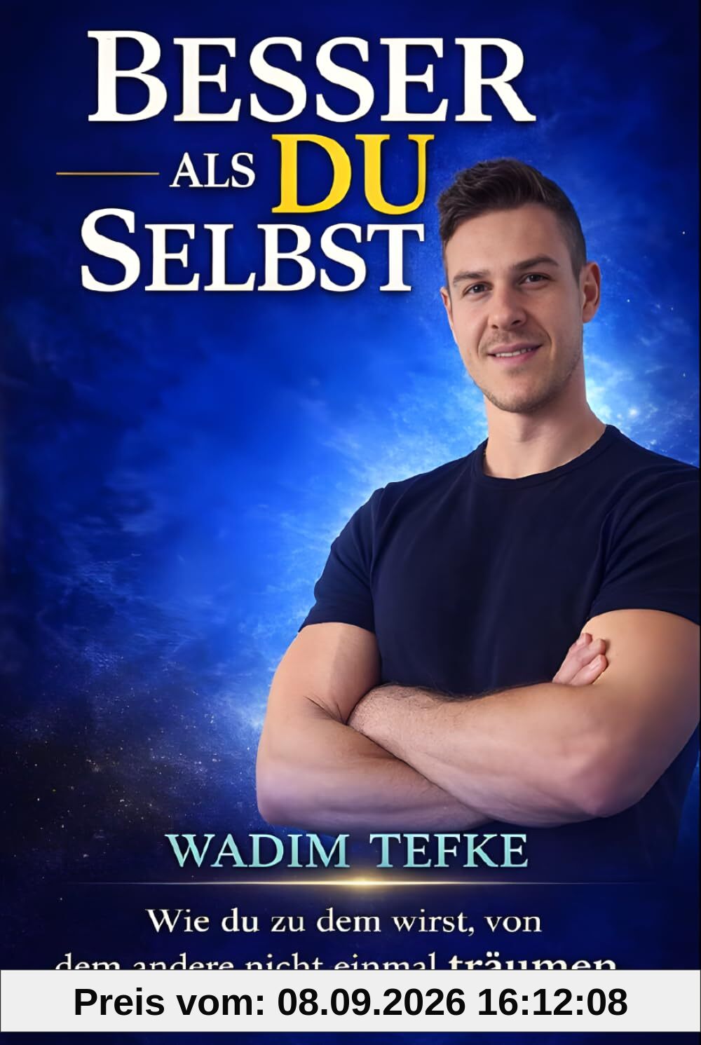 Besser Als Du Selbst: Wie du zu dem wirst, von dem andere nicht einmal träumen.