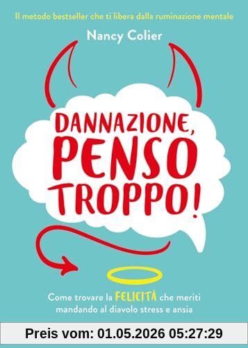 Dannazione, penso troppo! Come trovare la felicità che meriti mandando al diavolo stress e ansia