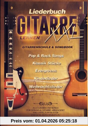 Liederbuch Gitarre Lernen XXL - Gitarrenschule & Songbook, Pop & Rock Songs, Klassik Stücke, Evergreens, Kinderlieder, Weihnachtslieder: Alle Lieder ... Zupfmuster und Schlagtechniken zu jedem Lied