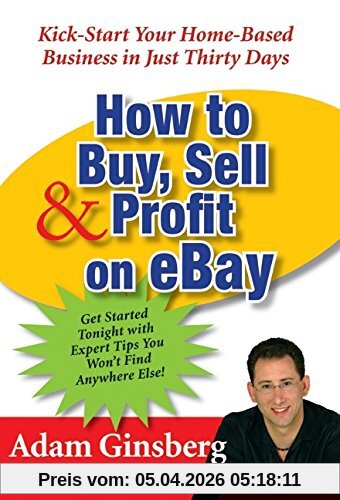 How to Buy, Sell, and Profit on eBay: Kick-Start Your Home-Based Business in Just Thirty Days