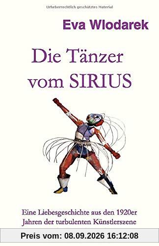 Die Tänzer vom Sirius: Eine Liebesgeschichte aus den 1920er Jahren der turbulenten Künstlerszene von Berlin und Hamburg
