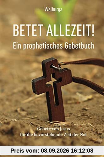 Betet allezeit!: Ein prophetisches Gebetbuch
