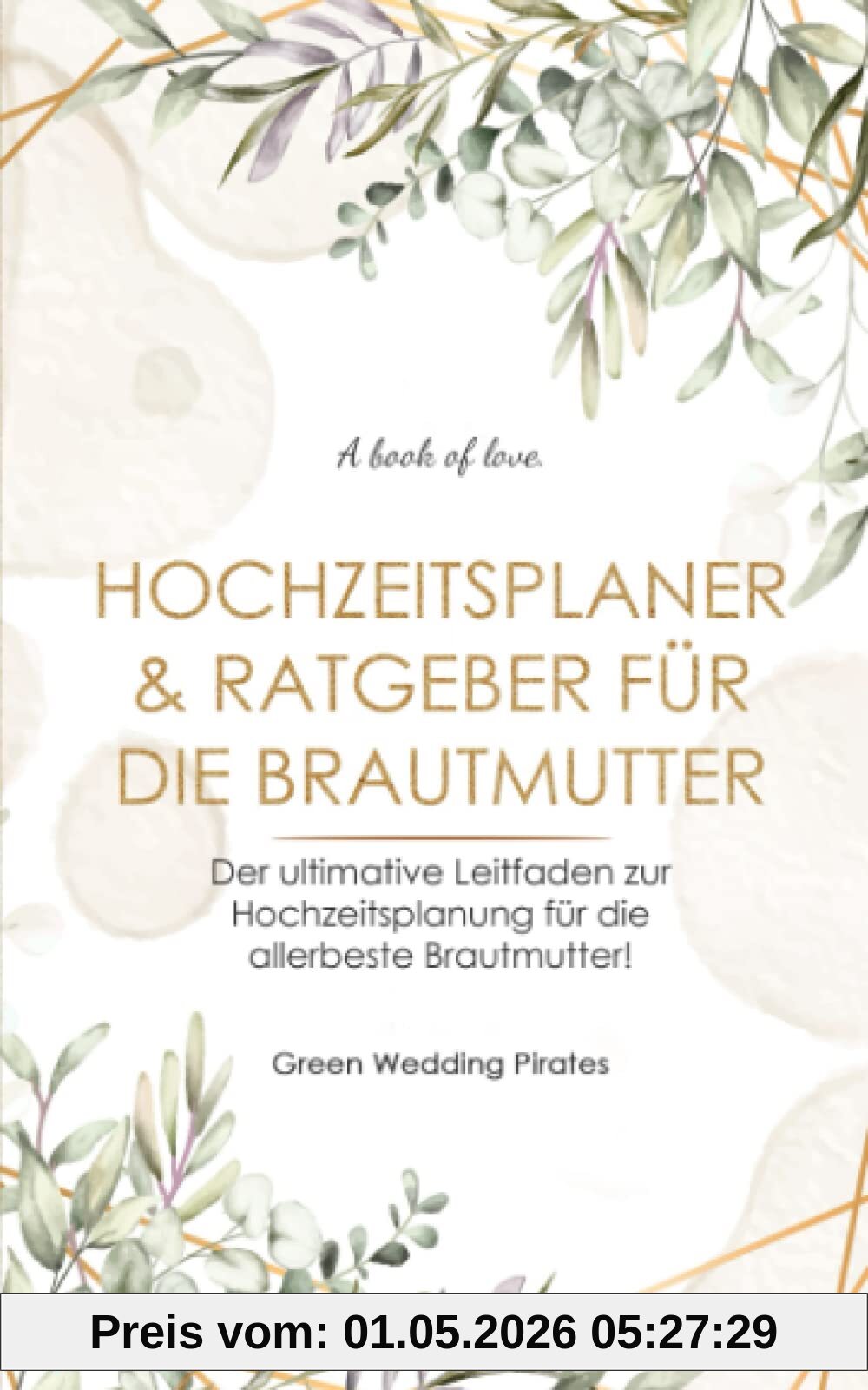 Hochzeitsplaner & Ratgeber für die Brautmutter: Der ultimative Leitfaden zur Hochzeitsplanung für die allerbeste Brautmutter!