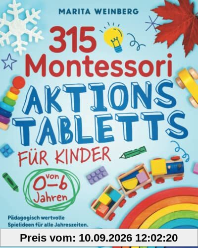315 Montessori Aktionstabletts für Kinder von 0-6 Jahren: Pädagogisch wertvolle Spielideen für alle Jahreszeiten. Spielend leicht die Entwicklung von Babys und Kindergartenkindern fördern