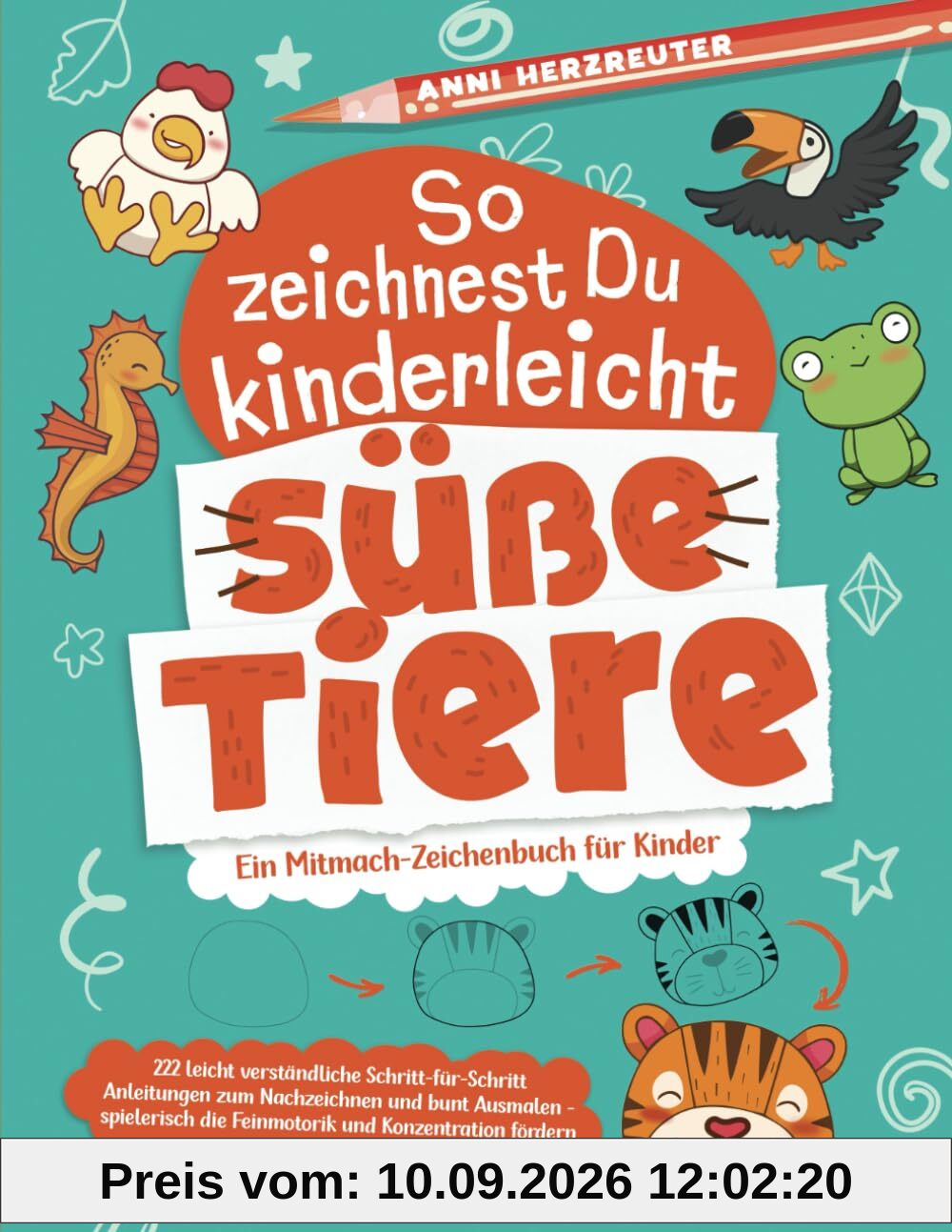 So zeichnest Du kinderleicht süße Tiere: Ein Mitmach-Zeichenbuch für Kinder mit 222 leicht verständlichen Anleitungen zum Nachzeichnen und bunt ... die Feinmotorik und Konzentration fördern.