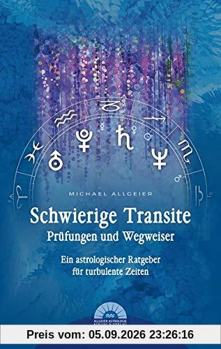 Schwierige Transite - Prüfungen und Wegweiser: Ein astrologischer Ratgeber für turbulente Zeiten