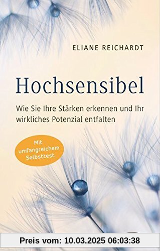 Hochsensibel - Wie Sie Ihre Stärken erkennen und Ihr wirkliches Potenzial entfalten: Mit umfangreichem Selbsttest