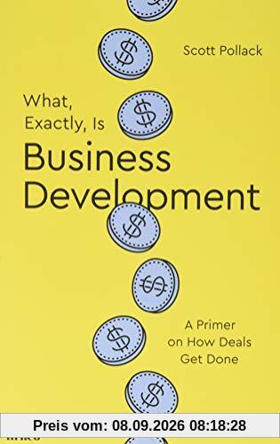 What, Exactly, Is Business Development?: A Primer on Getting Deals Done
