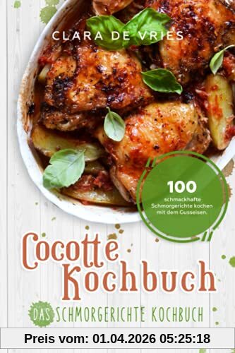Cocotte Kochbuch Das Schmorgerichte Kochbuch: 100 schmackhafte Schmorgerichte kochen mit dem Gusseisen. Das Rezeptbuch mit deftig vegetarischem Brot, Suppen und vielen anderen Rezepten.
