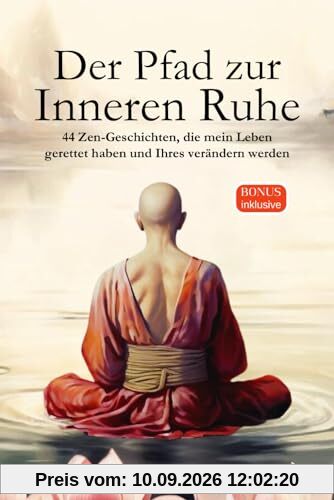 Der Pfad zur Inneren Ruhe: Ein praktischer Leitfaden für mehr Achtsamkeit, Selbstreflexion, positives Denken und inneren Frieden durch inspirierende buddhistische Zen-Geschichten