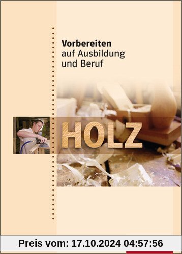 Vorbereiten auf Ausbildung und Beruf: Holz: Schülerbuch, 1. Auflage, 2010