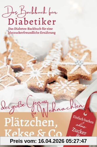 PLÄTZCHEN, KEKSE & CO.: DAS BACKBUCH FÜR DIABETIKER - Einfach backen ohne Zucker & Weizen: Der große Genuss zu Weihnachten - Das Diabetes-Backbuch für ... bei Diabetes und Prädiabetes, Band 7)
