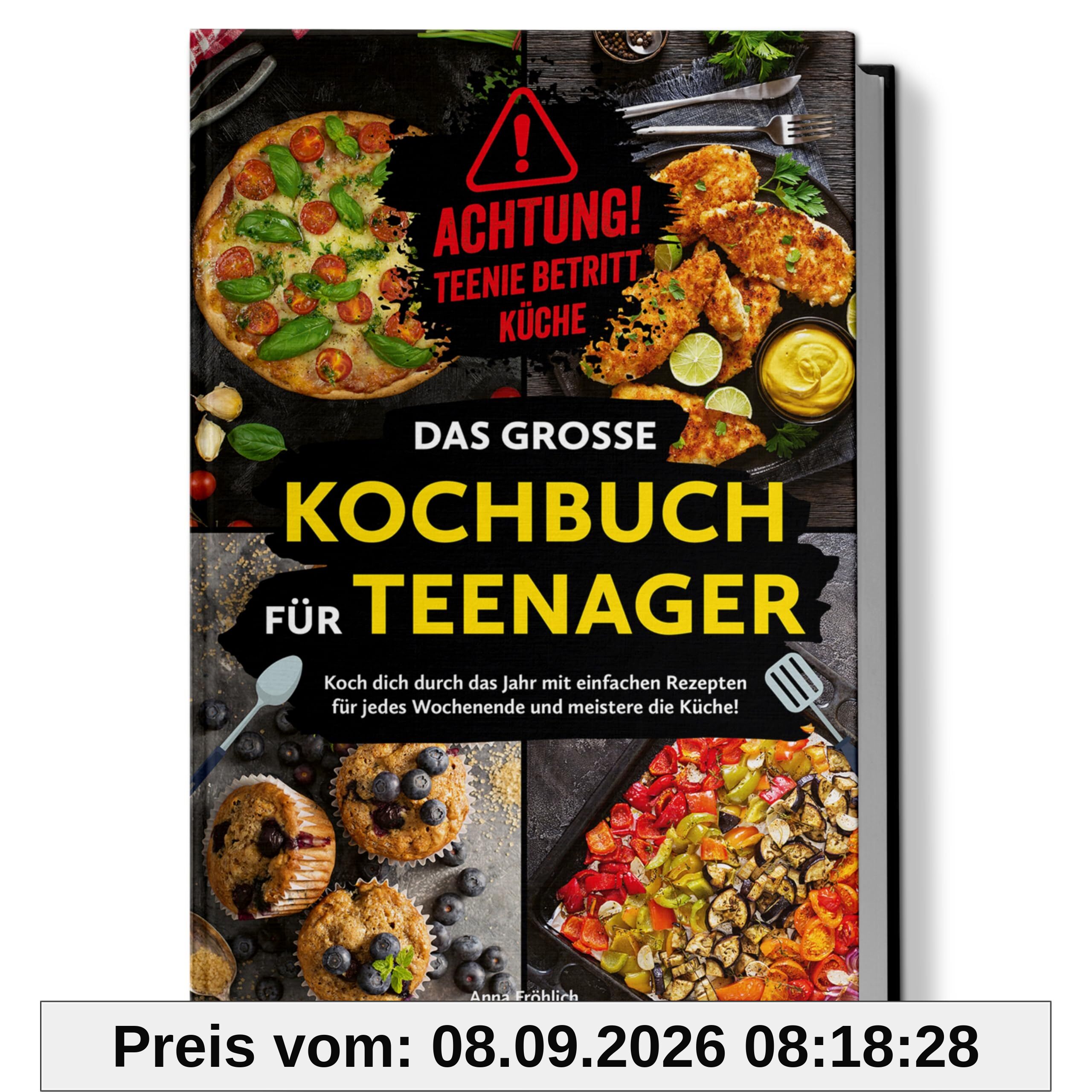 Achtung! Teenie betritt Küche! Das große Kochbuch für Teenager: Koch dich durch das Jahr mit einfachen Rezepten für jedes Wochenende und meistere die Küche!