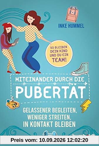 Miteinander durch die Pubertät: Gelassener begleiten, weniger streiten, in Kontakt bleiben. So bleiben dein Kind und du ein Team!