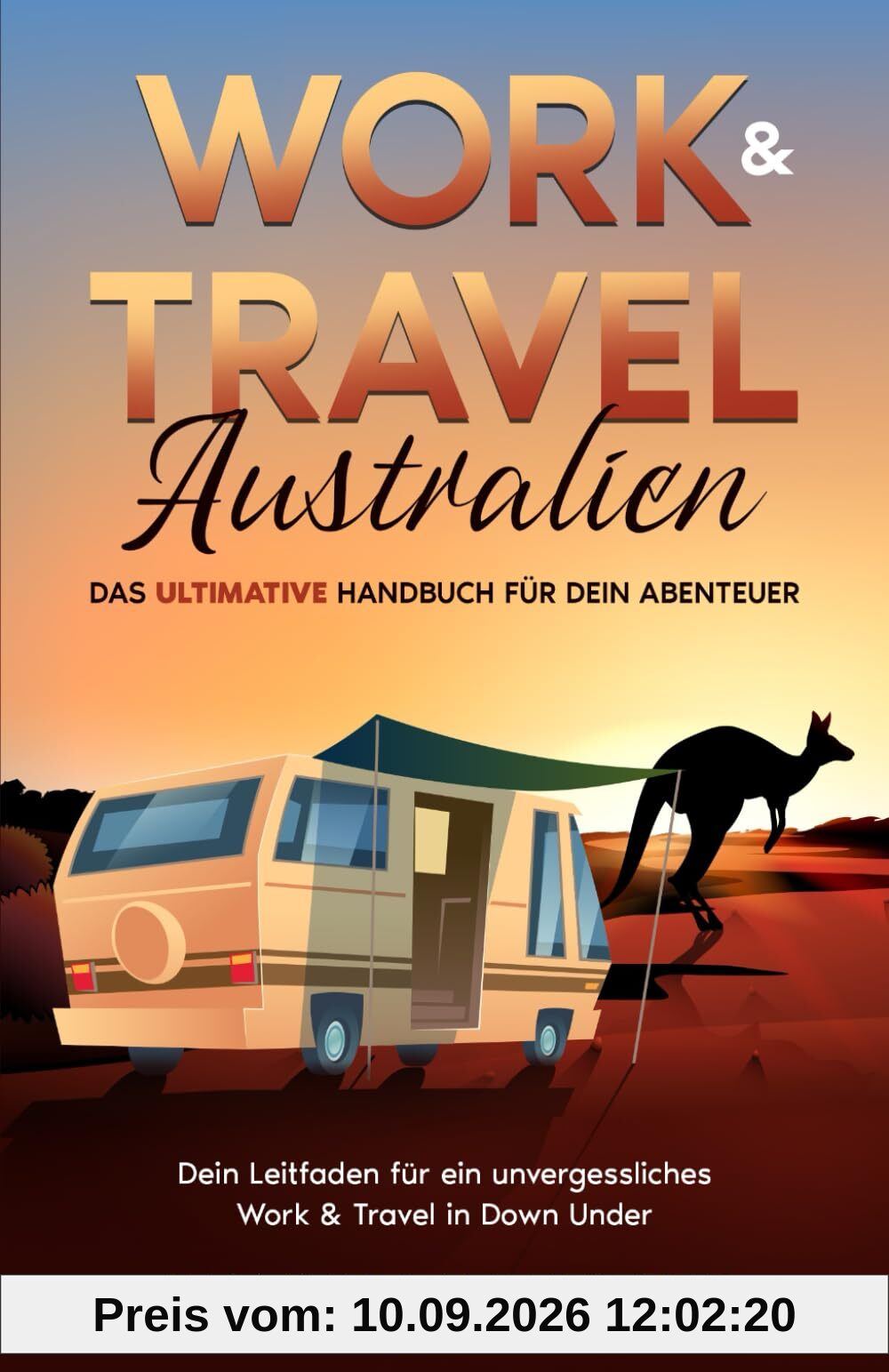 Work & Travel Australien: Das ultimative Handbuch für dein Abenteuer – Dein Leitfaden für ein unvergessliches Work & Travel in Down Under