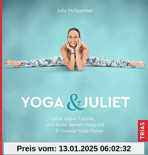 Yoga & Juliet: Lebe deine Träume und finde deinen Weg mit 8 Vinyasa Yoga Flows