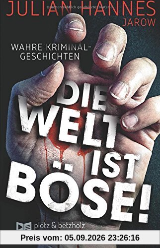 Die Welt ist böse!: Wahre Kriminalgeschichten