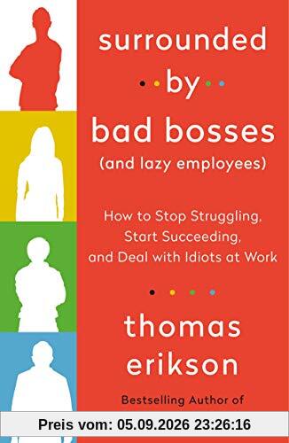 Surrounded by Bad Bosses (And Lazy Employees): How to Stop Struggling, Start Succeeding, and Deal with Idiots at Work