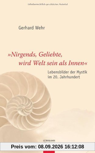 Nirgends, Geliebte, wird Welt sein als innen: Lebensbilder der Mystik im 20. Jahrhundert