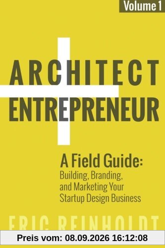 Architect and Entrepreneur: A Field Guide to Building, Branding, and Marketing Yo