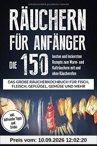 Räuchern für Anfänger: Die 150 besten und leckersten Rezepte zum Warm- und Kalträuchern mit und ohne Räucherofen. Das große Räucherkochbuch für ... mehr. Inkl. hilfreiche Tipps und Tricks