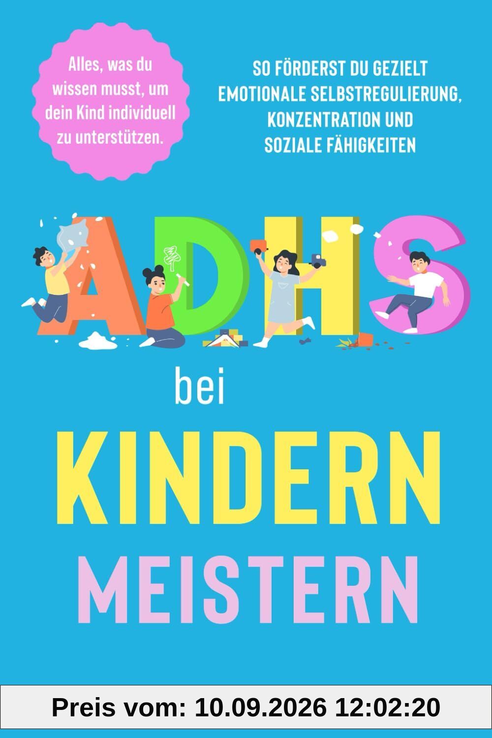 ADHS bei Kindern meistern: Alles, was du wissen musst, um dein Kind individuell zu unterstützen. So förderst du gezielt emotionale Selbstregulierung, Konzentration und soziale Fähigkeiten