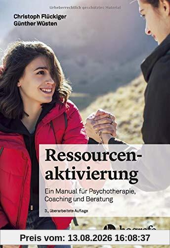 Ressourcenaktivierung: Ein Manual für Psychotherapie, Coaching und Beratung