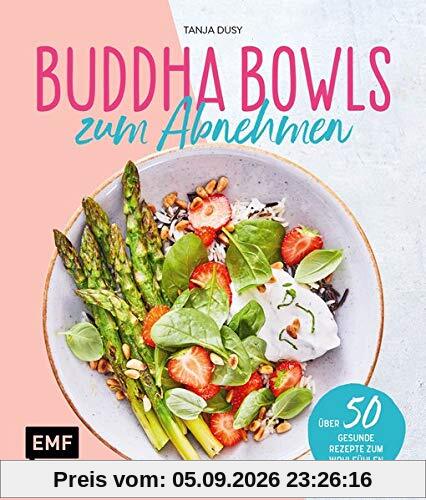 Buddha Bowls zum Abnehmen: Über 50 gesunde Rezepte zum Wohlfühlen