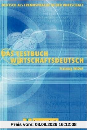 Das Testbuch Wirtschaftsdeutsch. Training WiDaF - Deutsch als Fremdsprache in der Wirtschaft: Das Testbuch Wirtschaftsdeutsch, neue Rechtschreibung, Testbuch: Testheft