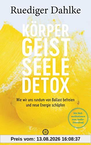Körper-Geist-Seele-Detox: Wie wir uns rundum von Ballast befreien und neue Energie schöpfen - Mit Heilmeditationen zum Audio-Download
