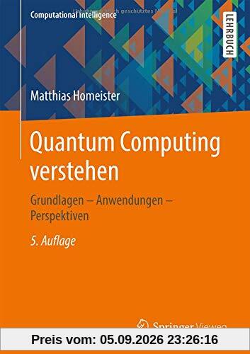 Quantum Computing verstehen: Grundlagen – Anwendungen – Perspektiven (Computational Intelligence)