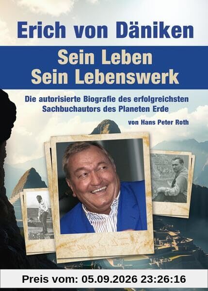 Erich von Däniken. Sein Leben - Sein Lebenswerk: Die autorisierte Biografie des erfolgreichsten Sachbuchautors des Planeten Erde