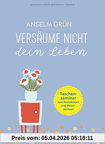 Versäume nicht dein Leben. Das Taschenseminar zum Nachdenken und Weiterwachsen (Taschenseminar Anselm Grün)
