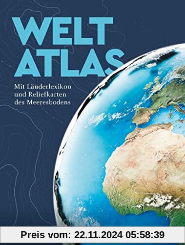 KUNTH Weltatlas: Mit Länderlexikon und Reliefkarten des Meeresbodens